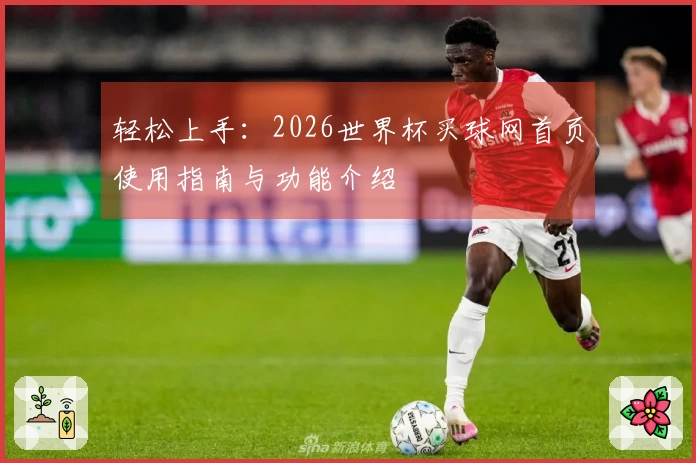 轻松上手:2026世界杯买球网首页使用指南与功能介绍